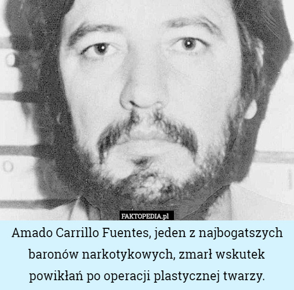 Amado Carrillo Fuentes, jeden z najbogatszych baronów narkotykowych, zmarł wskutek powikłań po operacji plastycznej twarzy. 