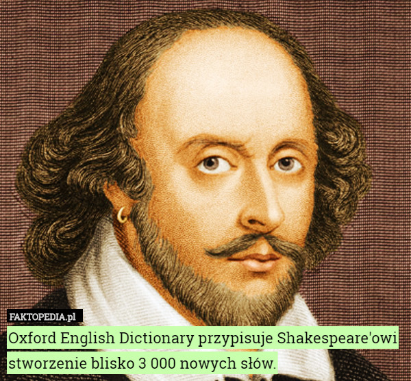 Oxford English Dictionary przypisuje Shakespeare'owi stworzenie blisko 3 000 nowych słów. 
