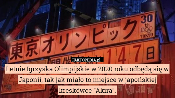 Letnie Igrzyska Olimpijskie w 2020 roku odbędą się w Japonii, tak jak miało to miejsce w japońskiej kreskówce "Akira". 