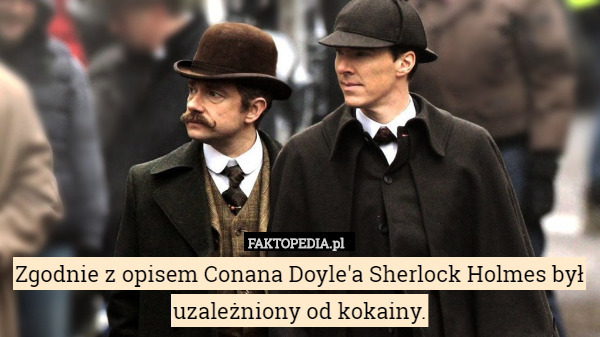 Zgodnie z opisem Conana Doyle'a Sherlock Holmes był uzależniony od kokainy. 