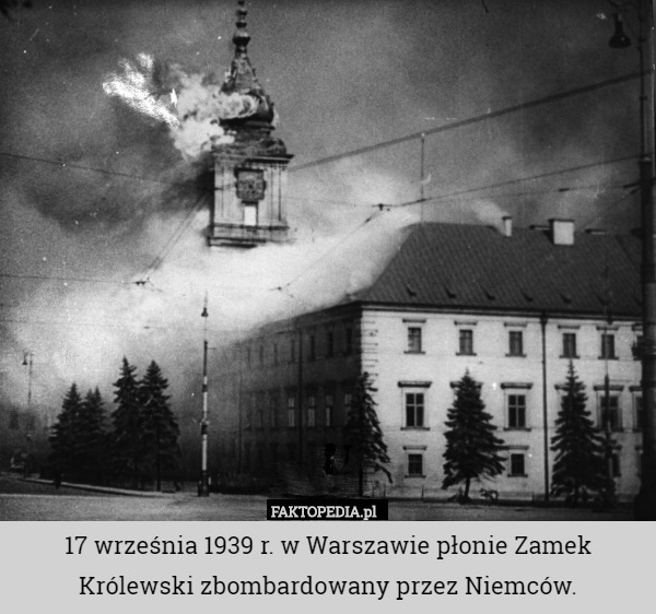 17 września 1939 r. w Warszawie płonie Zamek Królewski zbombardowany przez Niemców. 