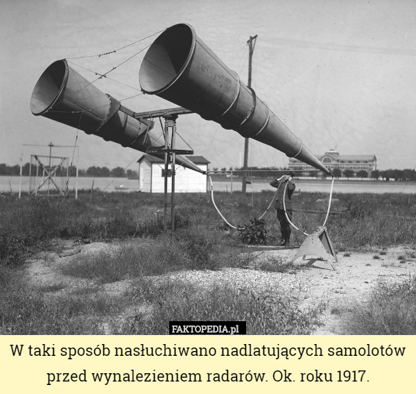 W taki sposób nasłuchiwano nadlatujących samolotów przed wynalezieniem radarów. Ok. roku 1917. 