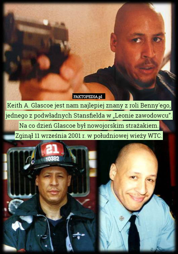 Keith A. Glascoe jest nam najlepiej znany z roli Benny'ego, jednego z podwładnych Stansfielda w „Leonie zawodowcu”. Na co dzień Glascoe był nowojorskim strażakiem.
Zginął 11 września 2001 r. w południowej wieży WTC. 