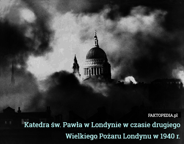 Katedra św. Pawła w Londynie w czasie drugiego Wielkiego Pożaru Londynu w 1940 r. 