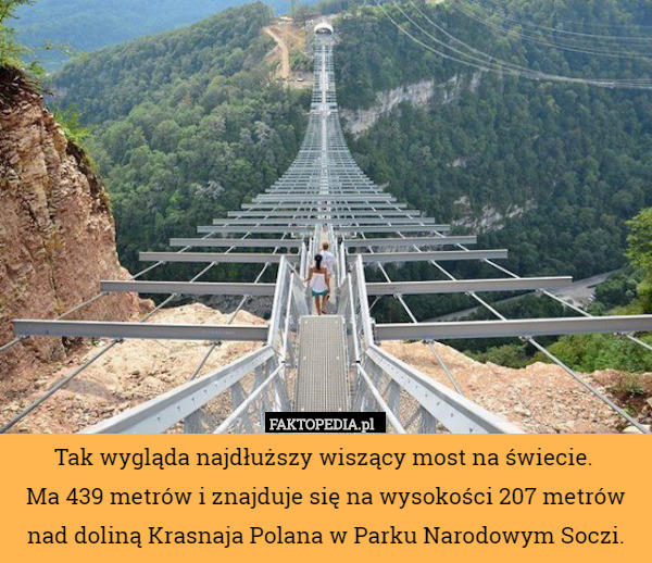 Tak wygląda najdłuższy wiszący most na świecie. 
Ma 439 metrów i znajduje się na wysokości 207 metrów nad doliną Krasnaja Polana w Parku Narodowym Soczi. 