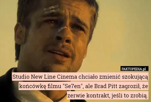 Studio New Line Cinema chciało zmienić szokującą końcówkę filmu "Se7en", ale Brad Pitt zagroził, że zerwie kontrakt, jeśli to zrobią. 