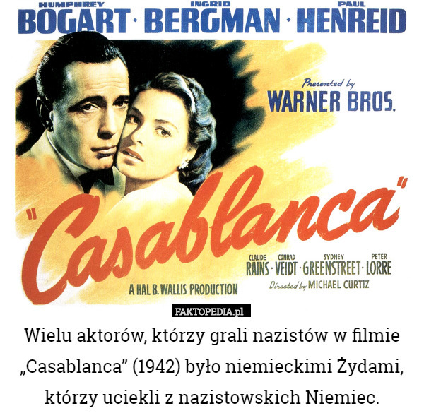 Wielu aktorów, którzy grali nazistów w filmie „Casablanca” (1942) było niemieckimi Żydami, którzy uciekli z nazistowskich Niemiec. 