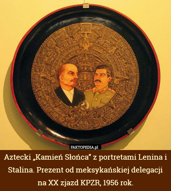 Aztecki „Kamień Słońca” z portretami Lenina i Stalina. Prezent od meksykańskiej delegacji na XX zjazd KPZR, 1956 rok. 
