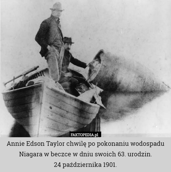 Annie Edson Taylor chwilę po pokonaniu wodospadu Niagara w beczce w dniu swoich 63. urodzin.
24 października 1901. 