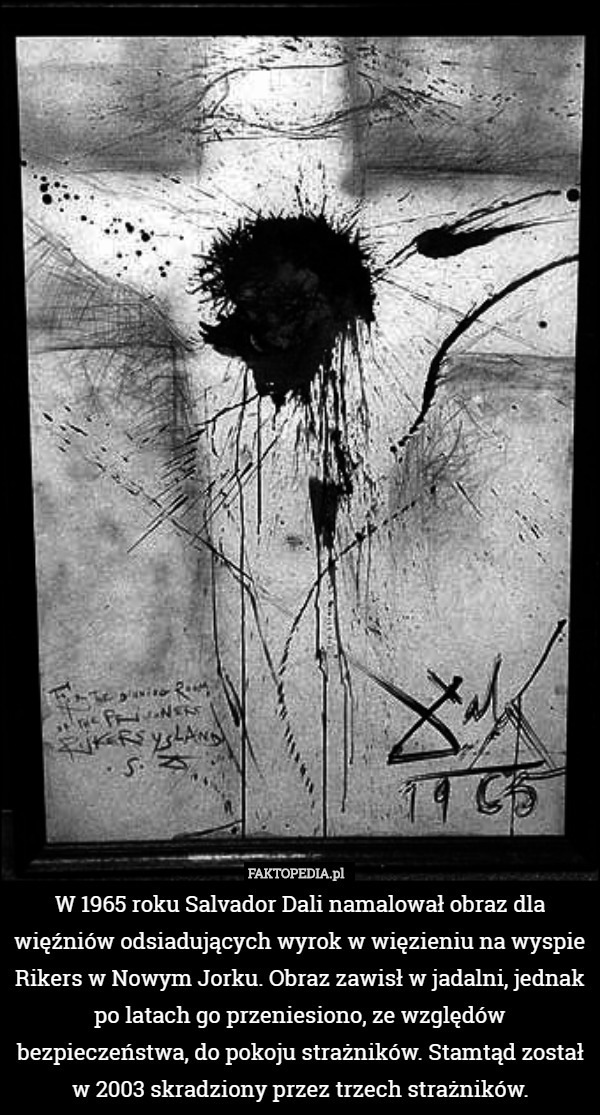 W 1965 roku Salvador Dali namalował obraz dla więźniów odsiadujących wyrok w więzieniu na wyspie Rikers w Nowym Jorku. Obraz zawisł w jadalni, jednak po latach go przeniesiono, ze względów bezpieczeństwa, do pokoju strażników. Stamtąd został w 2003 skradziony przez trzech strażników. 
