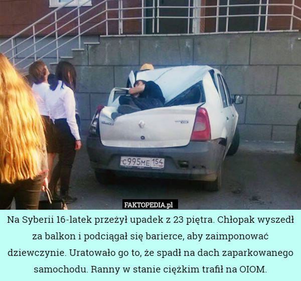Na Syberii 16-latek przeżył upadek z 23 piętra. Chłopak wyszedł za balkon i podciągał się barierce, aby zaimponować dziewczynie. Uratowało go to, że spadł na dach zaparkowanego samochodu. Ranny w stanie ciężkim trafił na OIOM. 