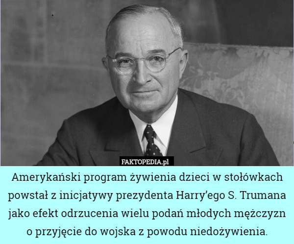 Amerykański program żywienia dzieci w stołówkach powstał z inicjatywy prezydenta Harry’ego S. Trumana jako efekt odrzucenia wielu podań młodych mężczyzn o przyjęcie do wojska z powodu niedożywienia. 