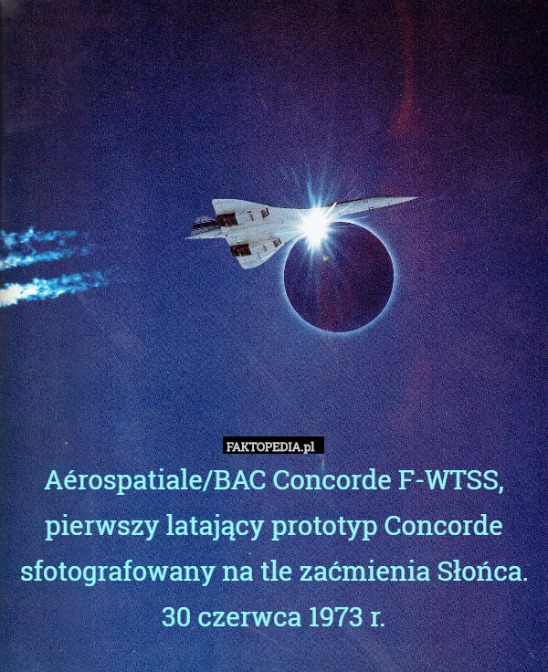 Aérospatiale/BAC Concorde F-WTSS, pierwszy latający prototyp Concorde sfotografowany na tle zaćmienia Słońca. 30 czerwca 1973 r. 