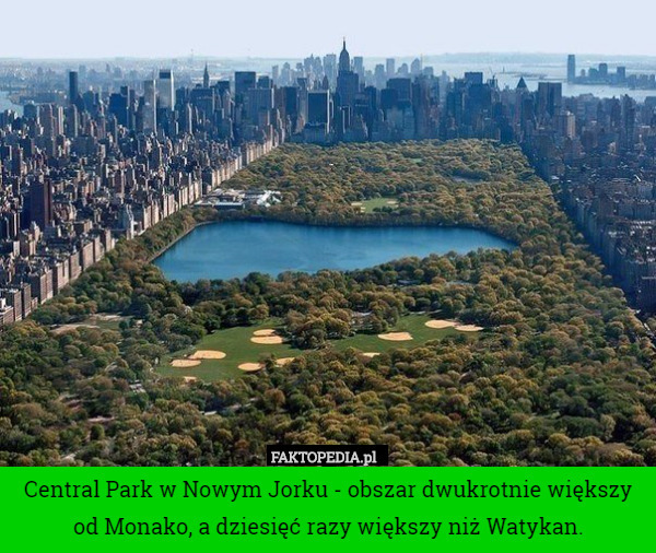 Central Park w Nowym Jorku - obszar dwukrotnie większy od Monako, a dziesięć razy większy niż Watykan. 
