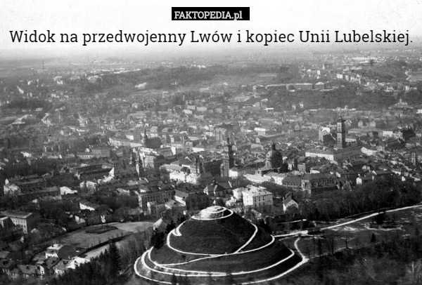 Widok na przedwojenny Lwów i kopiec Unii Lubelskiej. 