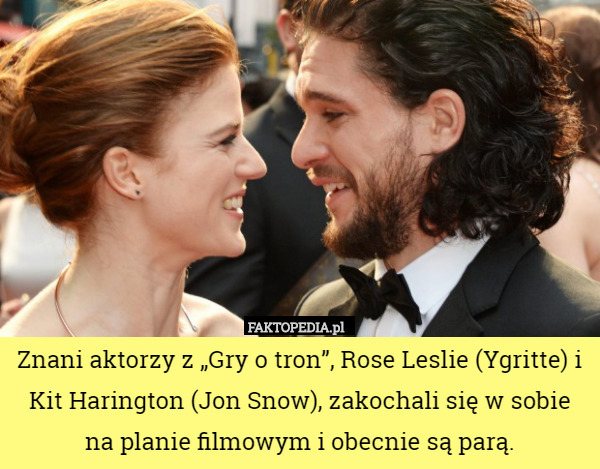 Znani aktorzy z „Gry o tron”, Rose Leslie (Ygritte) i Kit Harington (Jon Snow), zakochali się w sobie na planie filmowym i obecnie są parą. 