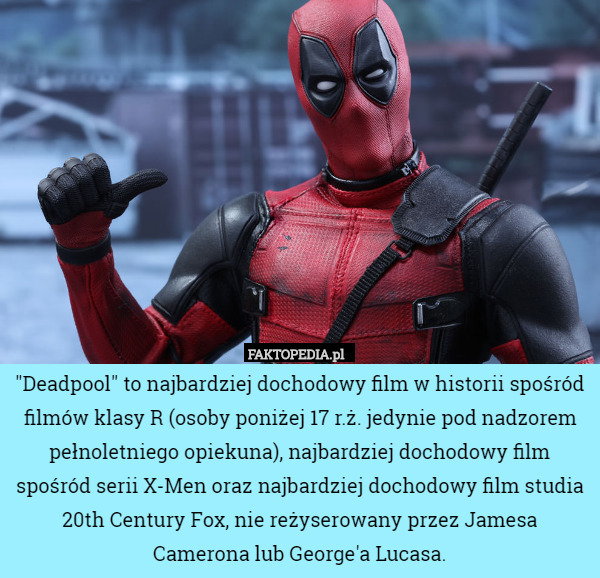 "Deadpool" to najbardziej dochodowy film w historii spośród filmów klasy R (osoby poniżej 17 r.ż. jedynie pod nadzorem pełnoletniego opiekuna), najbardziej dochodowy film spośród serii X-Men oraz najbardziej dochodowy film studia 20th Century Fox, nie reżyserowany przez Jamesa Camerona lub George'a Lucasa. 
