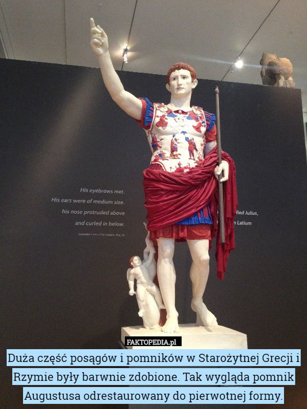 Duża część posągów i pomników w Starożytnej Grecji i Rzymie były barwnie zdobione. Tak wygląda pomnik Augustusa odrestaurowany do pierwotnej formy. 