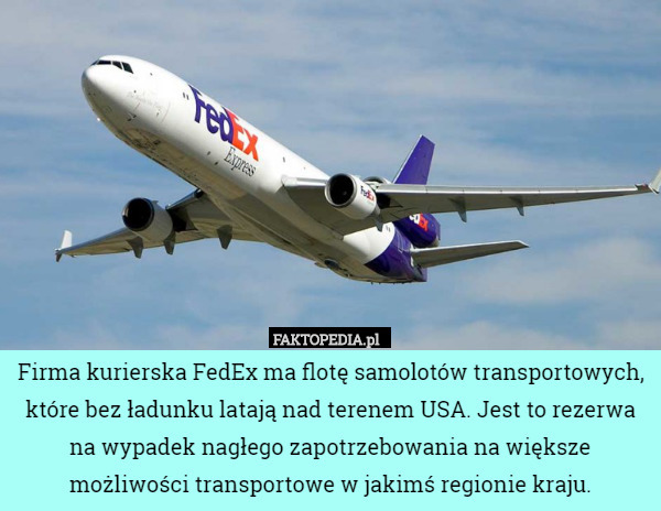 Firma kurierska FedEx ma flotę samolotów transportowych, które bez ładunku latają nad terenem USA. Jest to rezerwa na wypadek nagłego zapotrzebowania na większe możliwości transportowe w jakimś regionie kraju. 