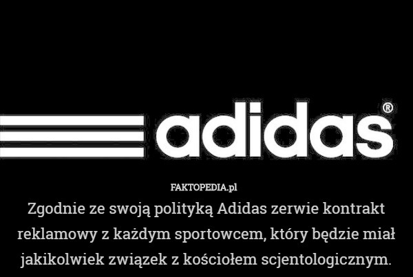 Zgodnie ze swoją polityką Adidas zerwie kontrakt reklamowy z każdym sportowcem, który będzie miał jakikolwiek związek z kościołem scjentologicznym. 
