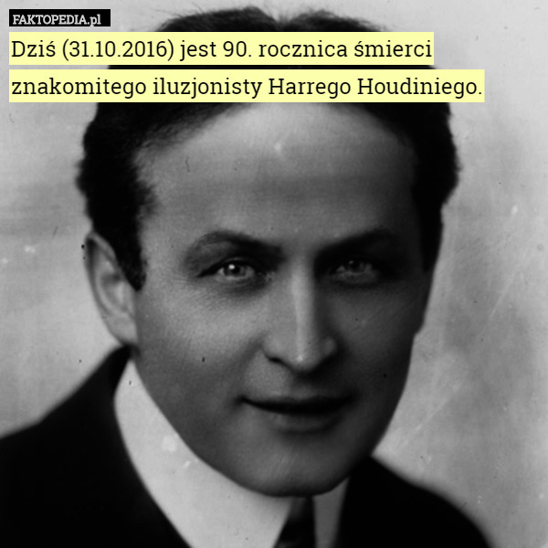 Dziś (31.10.2016) jest 90. rocznica śmierci znakomitego iluzjonisty Harrego Houdiniego. 
