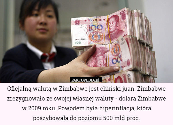 Oficjalną walutą w Zimbabwe jest chiński juan. Zimbabwe zrezygnowało ze swojej własnej waluty - dolara Zimbabwe
 w 2009 roku. Powodem była hiperinflacja, która poszybowała do poziomu 500 mld proc. 