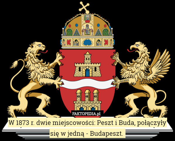W 1873 r. dwie miejscowości: Peszt i Buda, połączyły się w jedną - Budapeszt. 