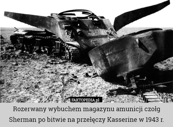 Rozerwany wybuchem magazynu amunicji czołg Sherman po bitwie na przełęczy Kasserine w 1943 r. 