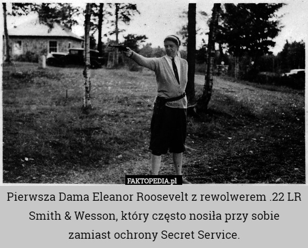 Pierwsza Dama Eleanor Roosevelt z rewolwerem .22 LR Smith & Wesson, który często nosiła przy sobie zamiast ochrony Secret Service. 