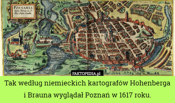 Tak według niemieckich kartografów Hohenberga i Brauna wyglądał Poznań w 1617 roku. 