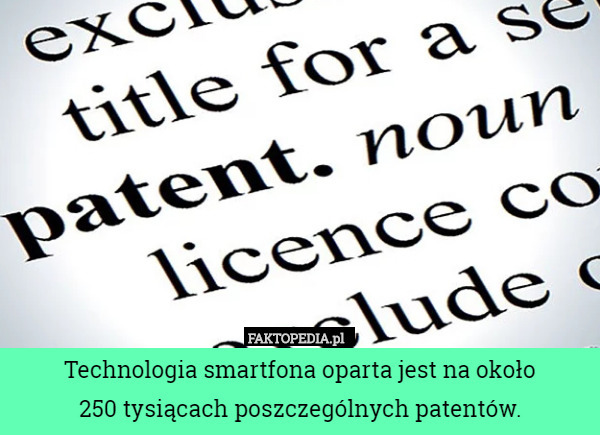 Technologia smartfona oparta jest na około
250 tysiącach poszczególnych patentów. 