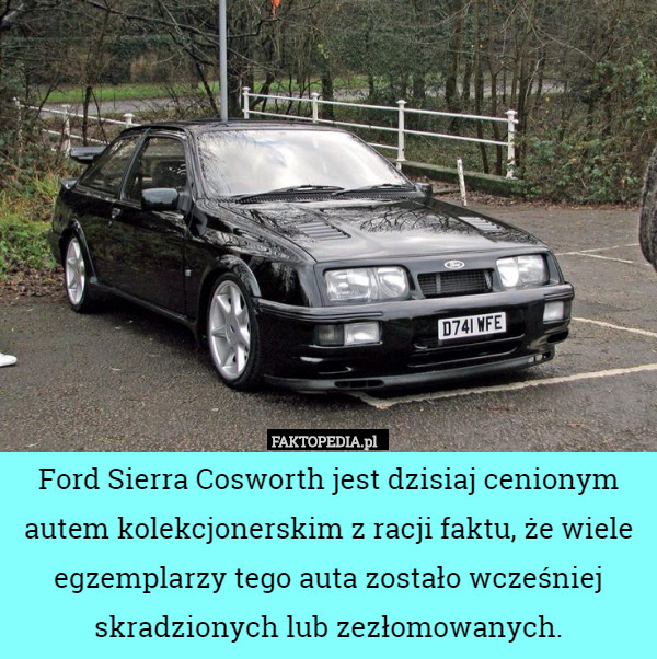 Ford Sierra Cosworth jest dzisiaj cenionym autem kolekcjonerskim z racji faktu, że wiele egzemplarzy tego auta zostało wcześniej skradzionych lub zezłomowanych. 