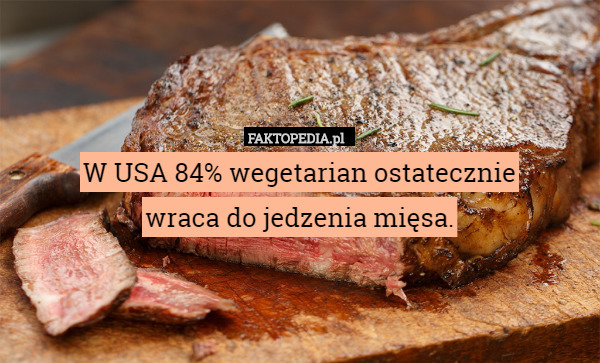 W USA 84% wegetarian ostatecznie
 wraca do jedzenia mięsa. 