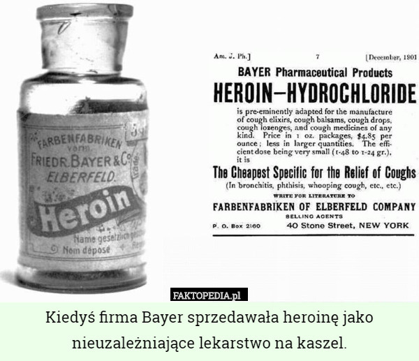 Kiedyś firma Bayer sprzedawała heroinę jako nieuzależniające lekarstwo na kaszel. 
