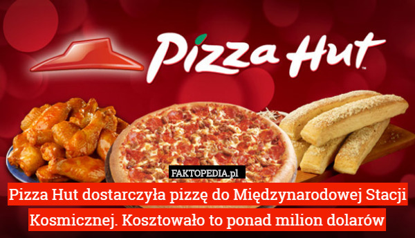 Pizza Hut dostarczyła pizzę do Międzynarodowej Stacji Kosmicznej. Kosztowało to ponad milion dolarów 
