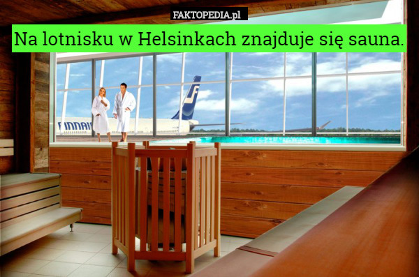 Na lotnisku w Helsinkach znajduje się sauna. 
