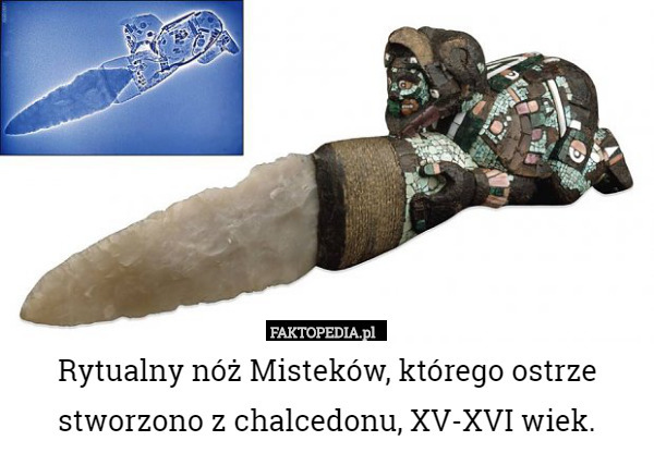 Rytualny nóż Misteków, którego ostrze stworzono z chalcedonu, XV-XVI wiek. 