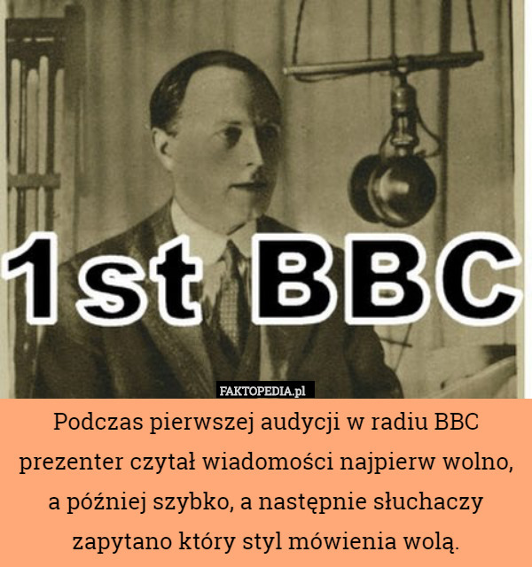 Podczas pierwszej audycji w radiu BBC prezenter czytał wiadomości najpierw wolno, a później szybko, a następnie słuchaczy zapytano który styl mówienia wolą. 