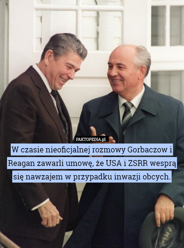 W czasie nieoficjalnej rozmowy Gorbaczow i Reagan zawarli umowę, że USA i ZSRR wesprą się nawzajem w przypadku inwazji obcych. 