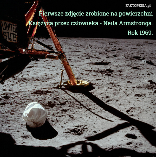 Pierwsze zdjęcie zrobione na powierzchni
Księżyca przez człowieka - Neila Armstronga.
Rok 1969. 
