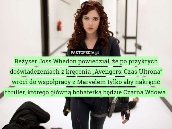 Reżyser Joss Whedon powiedział, że po przykrych doświadczeniach z kręcenia „Avengers: Czas Ultrona” wróci do współpracy z Marvelem tylko aby nakręcić thriller, którego główną bohaterką będzie Czarna Wdowa. 