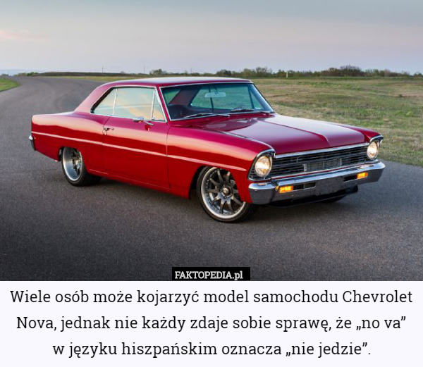 Wiele osób może kojarzyć model samochodu Chevrolet Nova, jednak nie każdy zdaje sobie sprawę, że „no va” w języku hiszpańskim oznacza „nie jedzie”. 