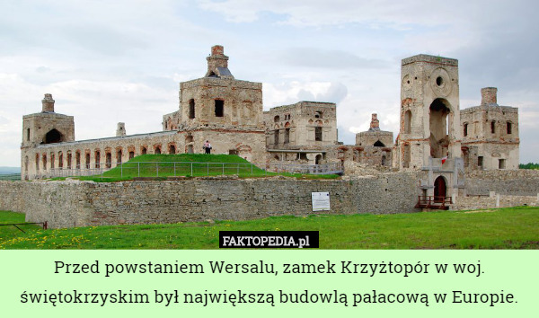 Przed powstaniem Wersalu, zamek Krzyżtopór w woj. świętokrzyskim był największą budowlą pałacową w Europie. 
