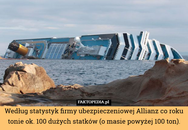 Według statystyk firmy ubezpieczeniowej Allianz co roku tonie ok. 100 dużych statków (o masie powyżej 100 ton). 