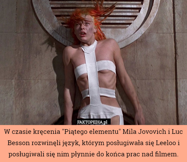 W czasie kręcenia "Piątego elementu" Mila Jovovich i Luc Besson rozwinęli język, którym posługiwała się Leeloo i posługiwali się nim płynnie do końca prac nad filmem. 