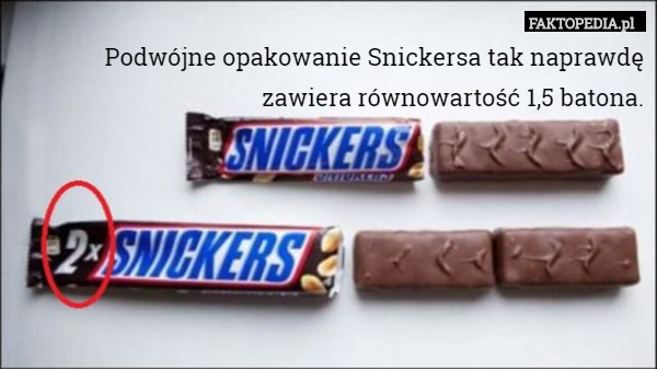 Podwójne opakowanie Snickersa tak naprawdę zawiera równowartość 1,5 batona. 