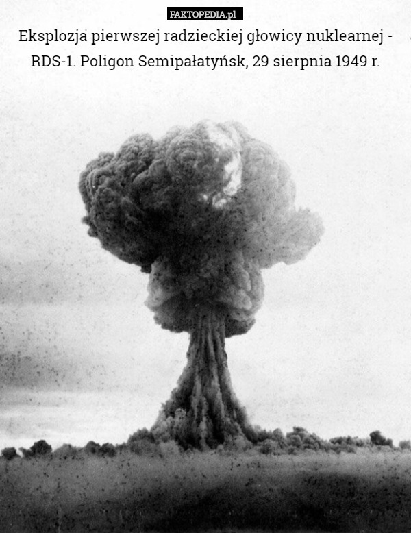 Eksplozja pierwszej radzieckiej głowicy nuklearnej - RDS-1. Poligon Semipałatyńsk, 29 sierpnia 1949 r. 