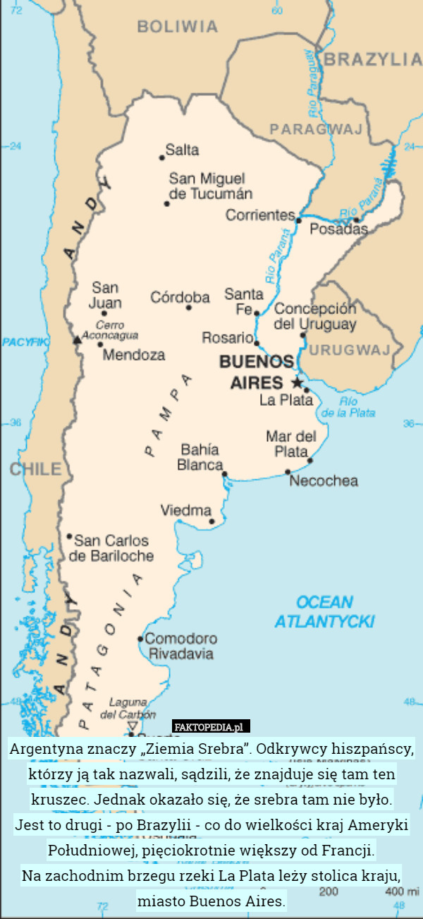 Argentyna znaczy „Ziemia Srebra”. Odkrywcy hiszpańscy, którzy ją tak nazwali, sądzili, że znajduje się tam ten kruszec. Jednak okazało się, że srebra tam nie było.
Jest to drugi - po Brazylii - co do wielkości kraj Ameryki Południowej, pięciokrotnie większy od Francji.
Na zachodnim brzegu rzeki La Plata leży stolica kraju, miasto Buenos Aires. 