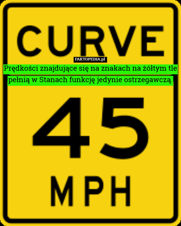 Prędkości znajdujące się na znakach na żółtym tle pełnią w Stanach funkcję jedynie ostrzegawczą. 