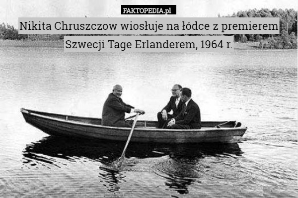 Nikita Chruszczow wiosłuje na łódce z premierem Szwecji Tage Erlanderem, 1964 r. 